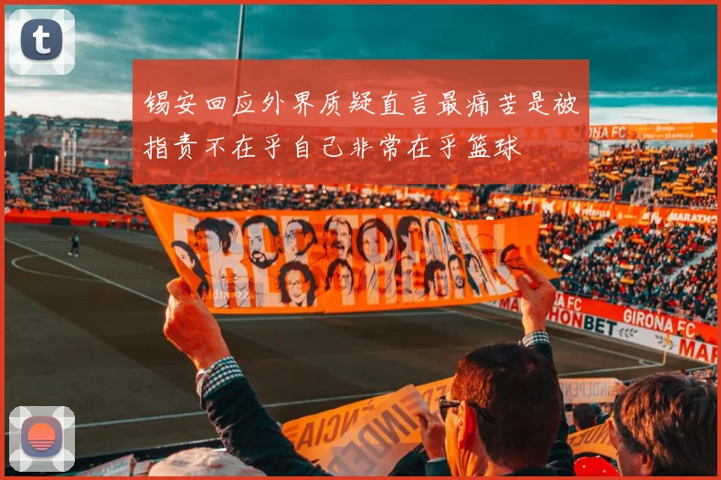 锡安回应外界质疑直言最痛苦是被指责不在乎自己非常在乎篮球