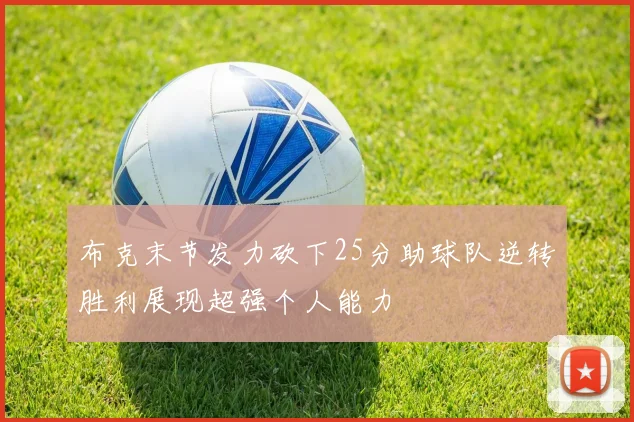 布克末节发力砍下25分助球队逆转胜利展现超强个人能力